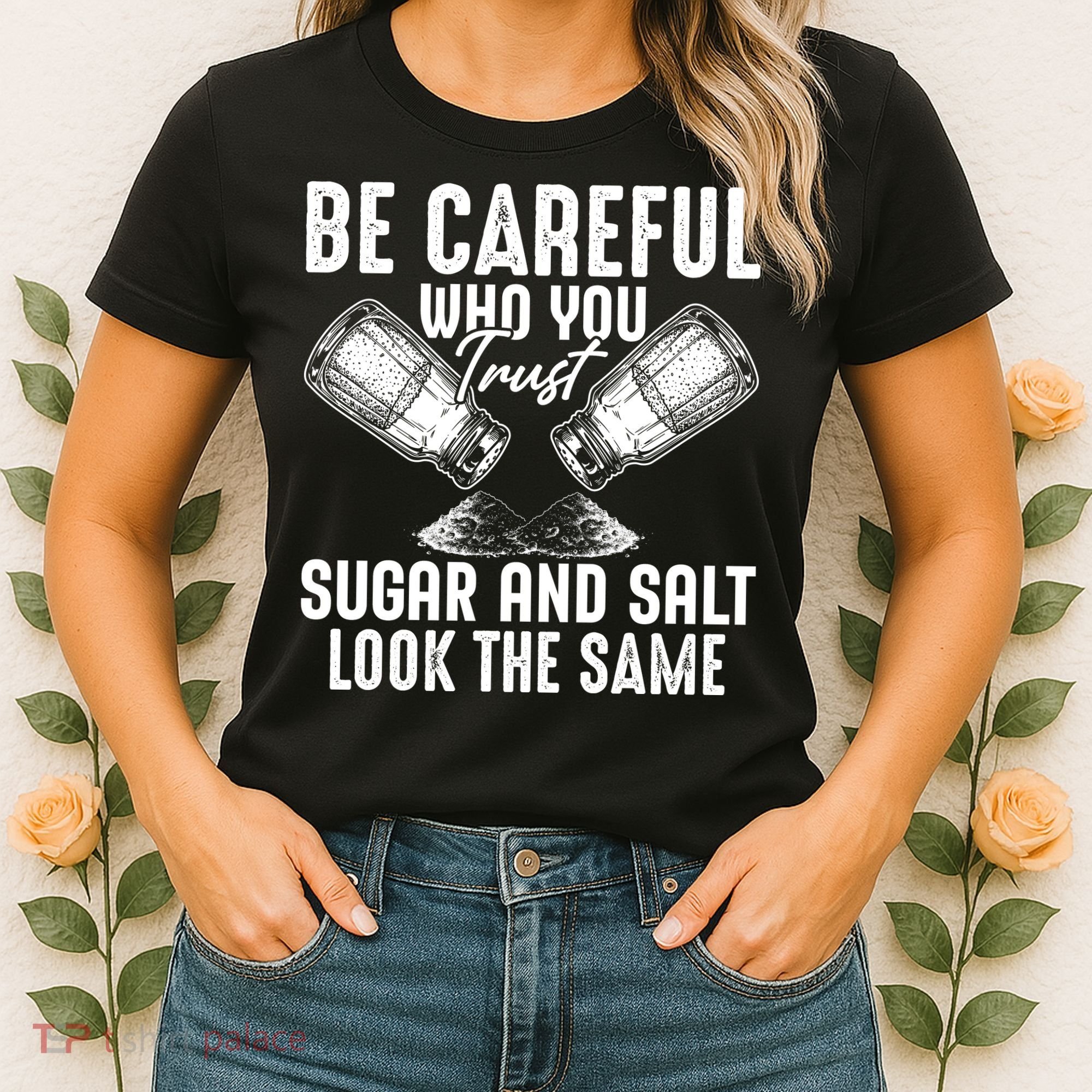Be Careful Who You Trust Sugar And Salt Look The Same Women's T-Shirt