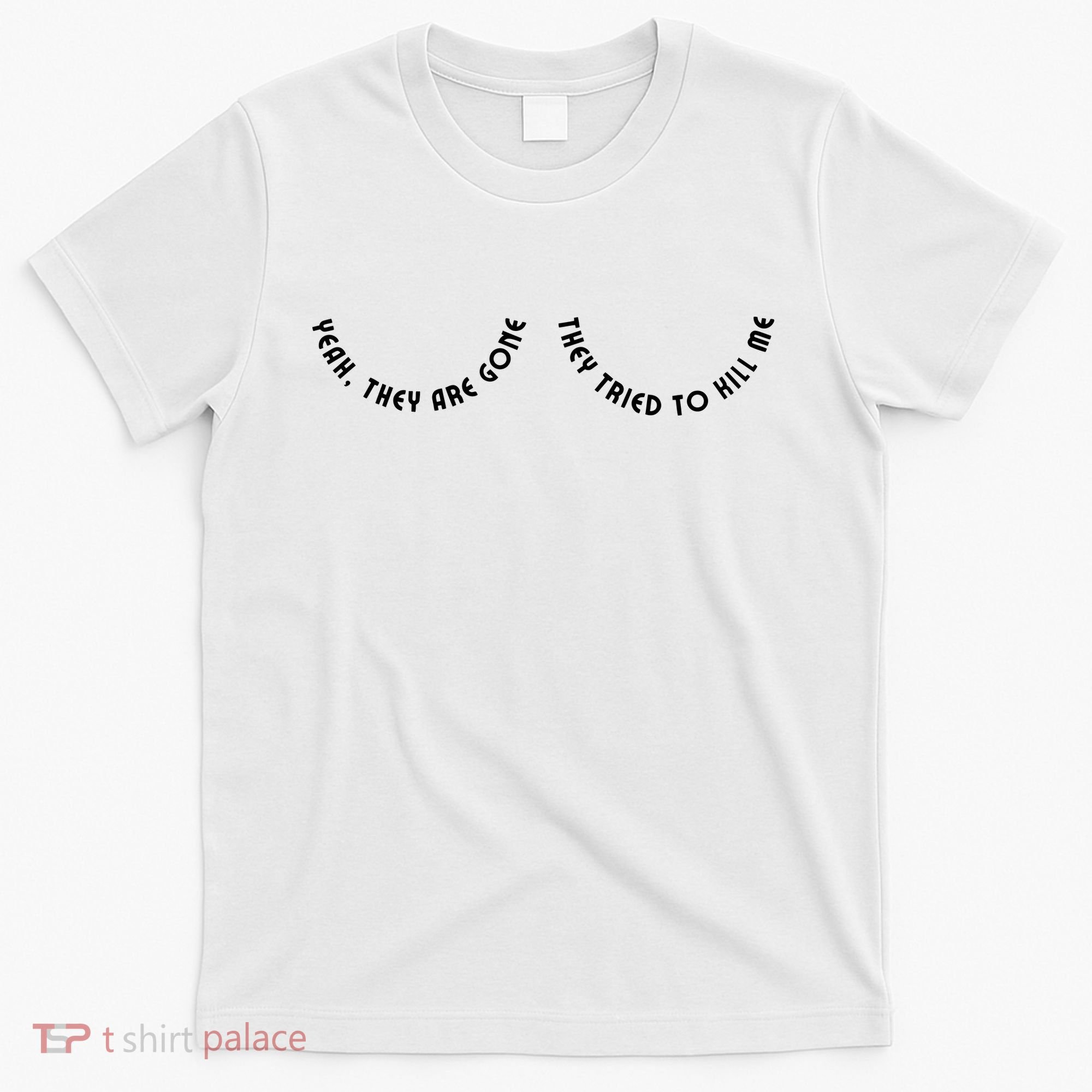 Breast Cancer Yeah They Are Gone They Tried To Kill Me T-Shirt