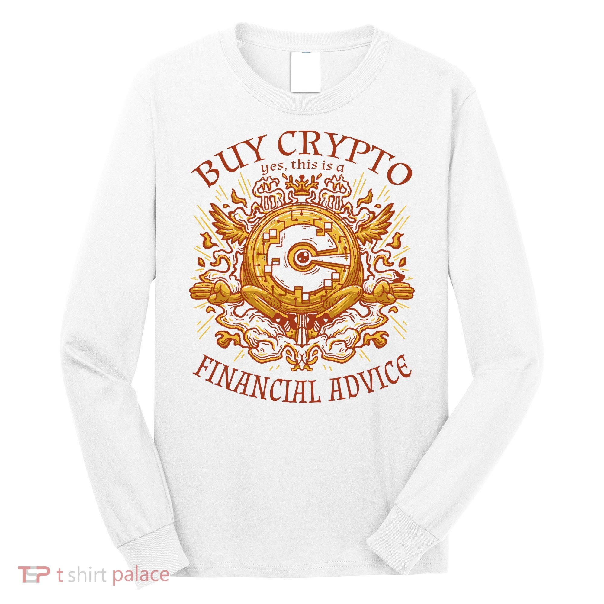 Buy Crypto Yes This Is A Financial Advice Long Sleeve Shirt