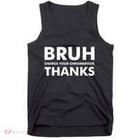 Bruh Charge Your Chromebook Thanks Funny Teacher Student School Life Tank Top thumb 0
