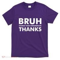 Bruh Charge Your Chromebook Thanks Funny Teacher Student School Life T-Shirt thumb 0