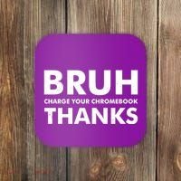 Bruh Charge Your Chromebook Thanks Funny Teacher Student School Life Coaster thumb 0