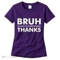 Bruh Charge Your Chromebook Thanks Funny Teacher Student School Life Women's T-Shirt thumb 0