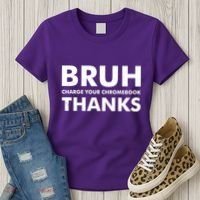 Bruh Charge Your Chromebook Thanks Funny Teacher Student School Life Women's T-Shirt thumb 3