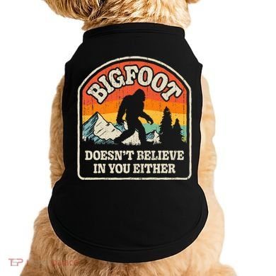Bigfoot DoesnT Believe In You Either Doggie Tank