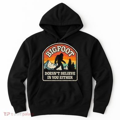 Bigfoot DoesnT Believe In You Either Hoodie