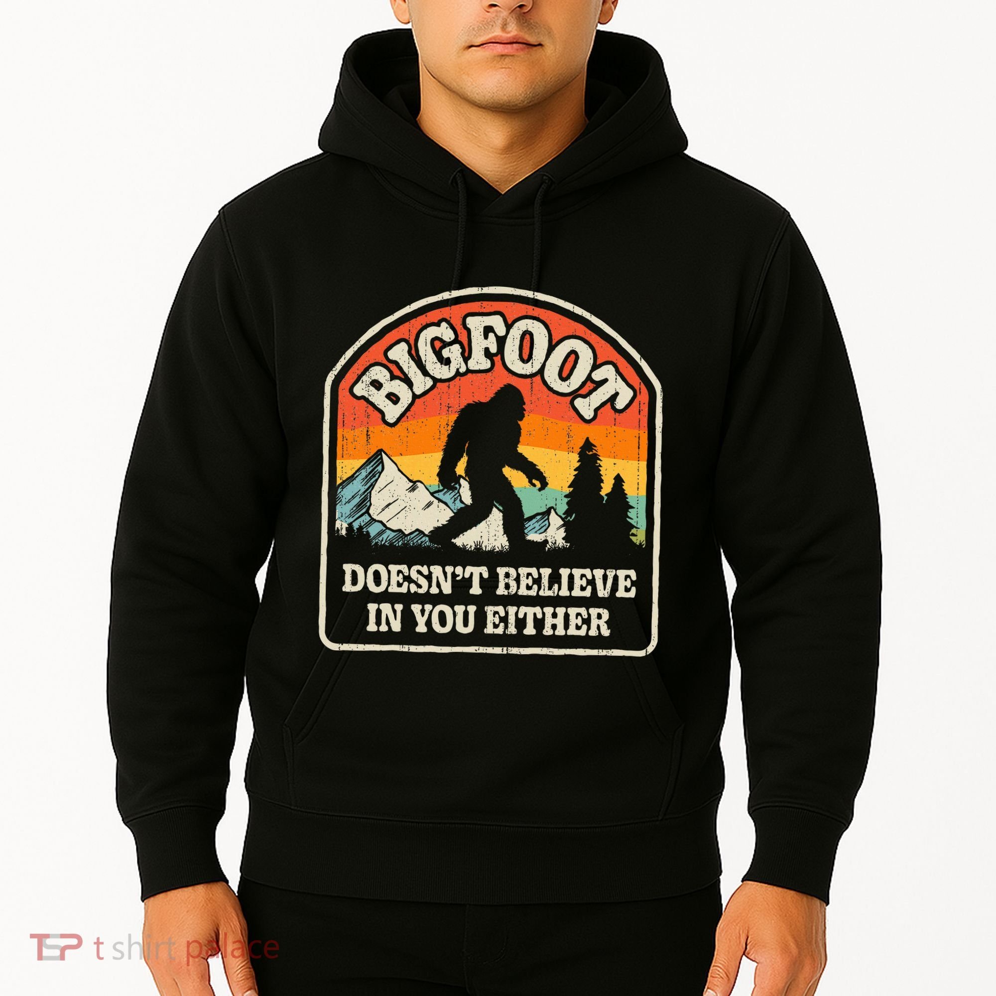 Bigfoot DoesnT Believe In You Either Hoodie
