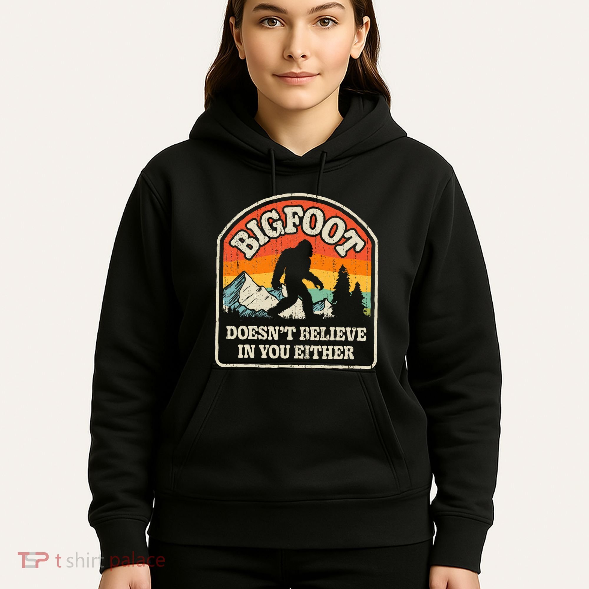 Bigfoot DoesnT Believe In You Either Hoodie