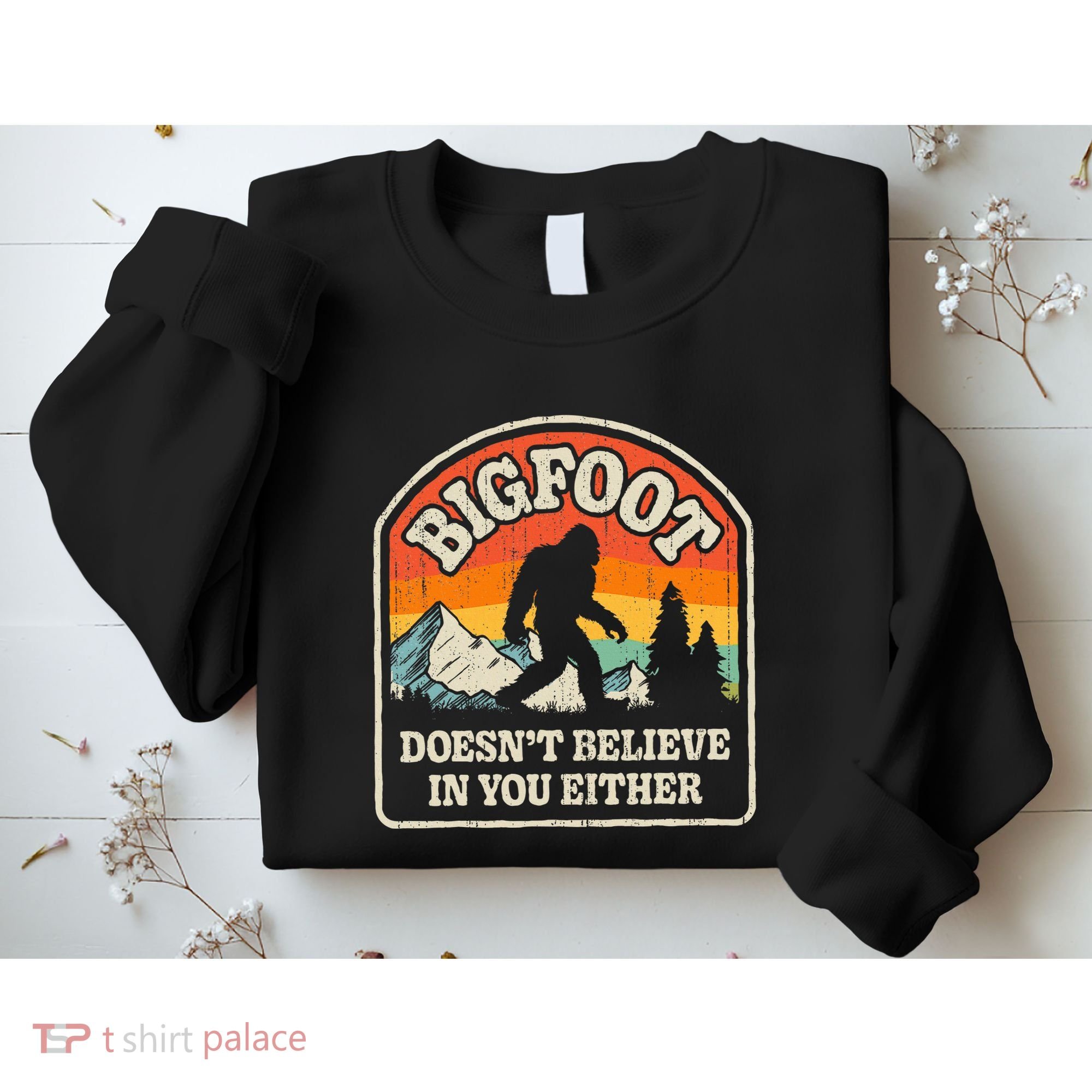 Bigfoot DoesnT Believe In You Either Sweatshirt