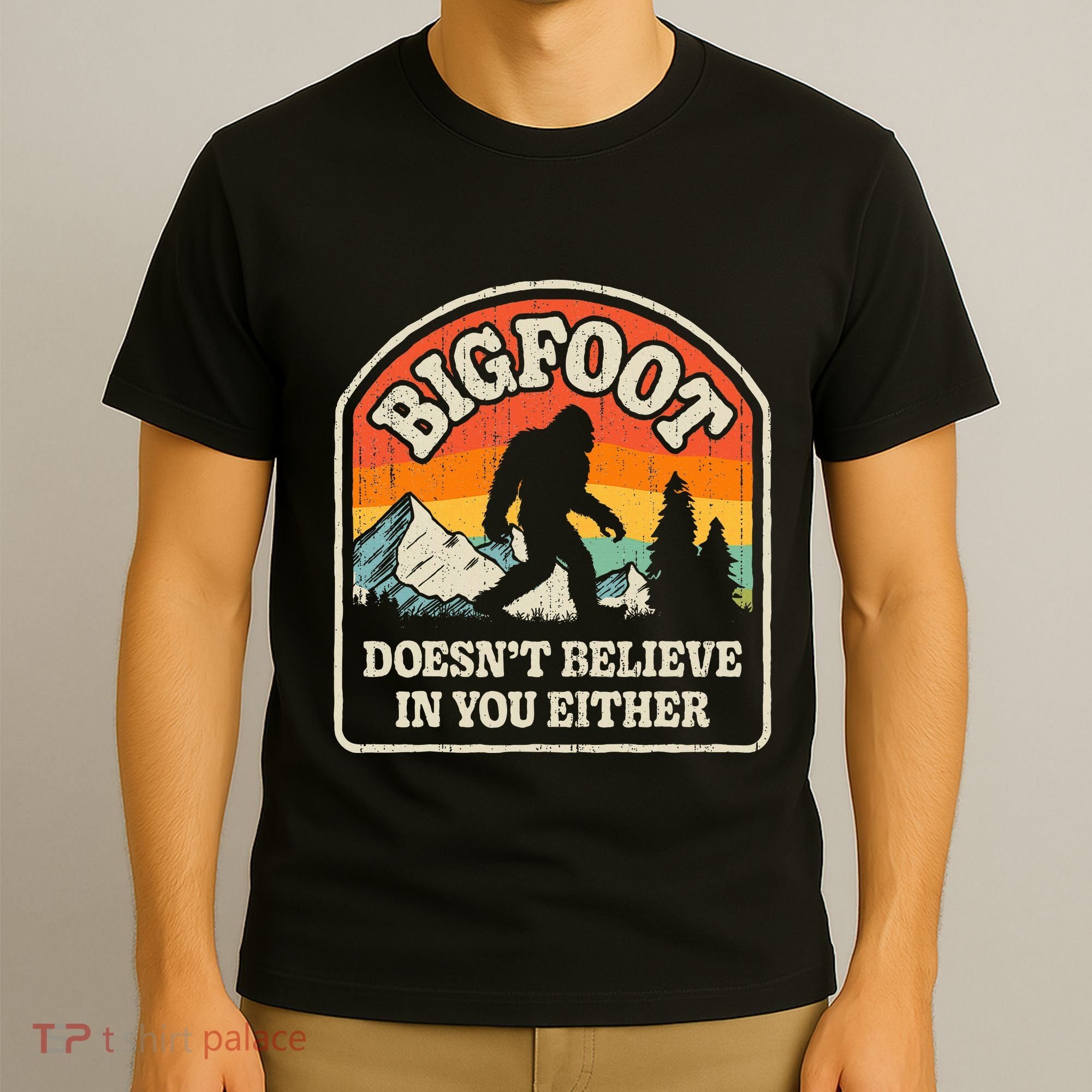 Bigfoot DoesnT Believe In You Either T-Shirt