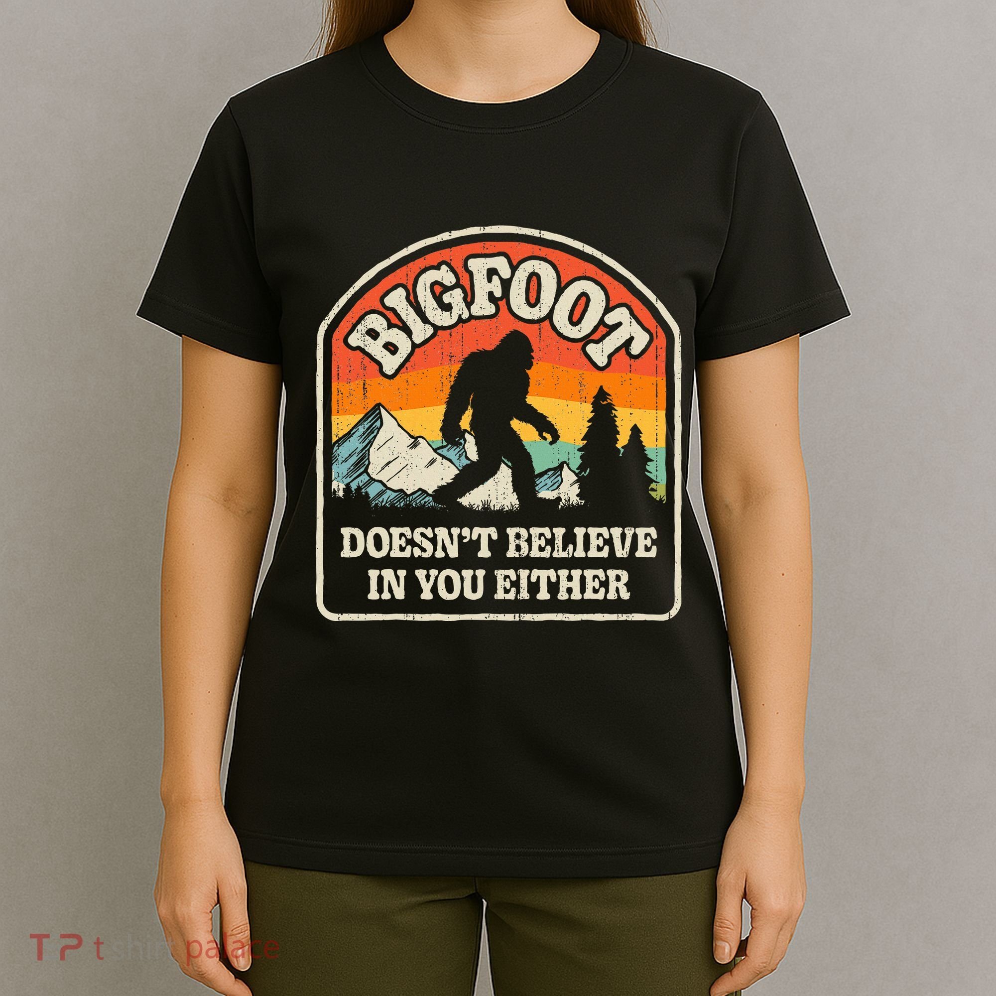Bigfoot DoesnT Believe In You Either T-Shirt