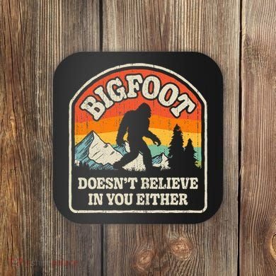 Bigfoot DoesnT Believe In You Either Coaster