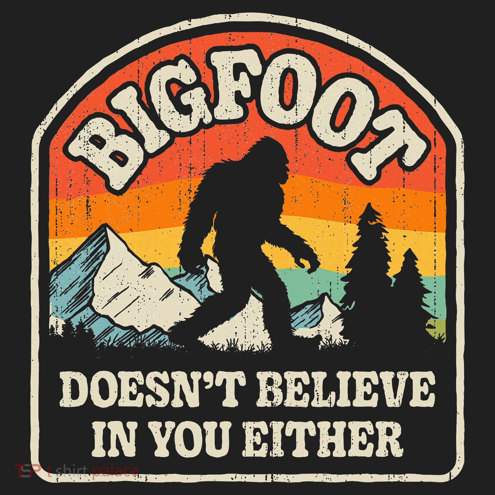 Bigfoot DoesnT Believe In You Either Tumbler