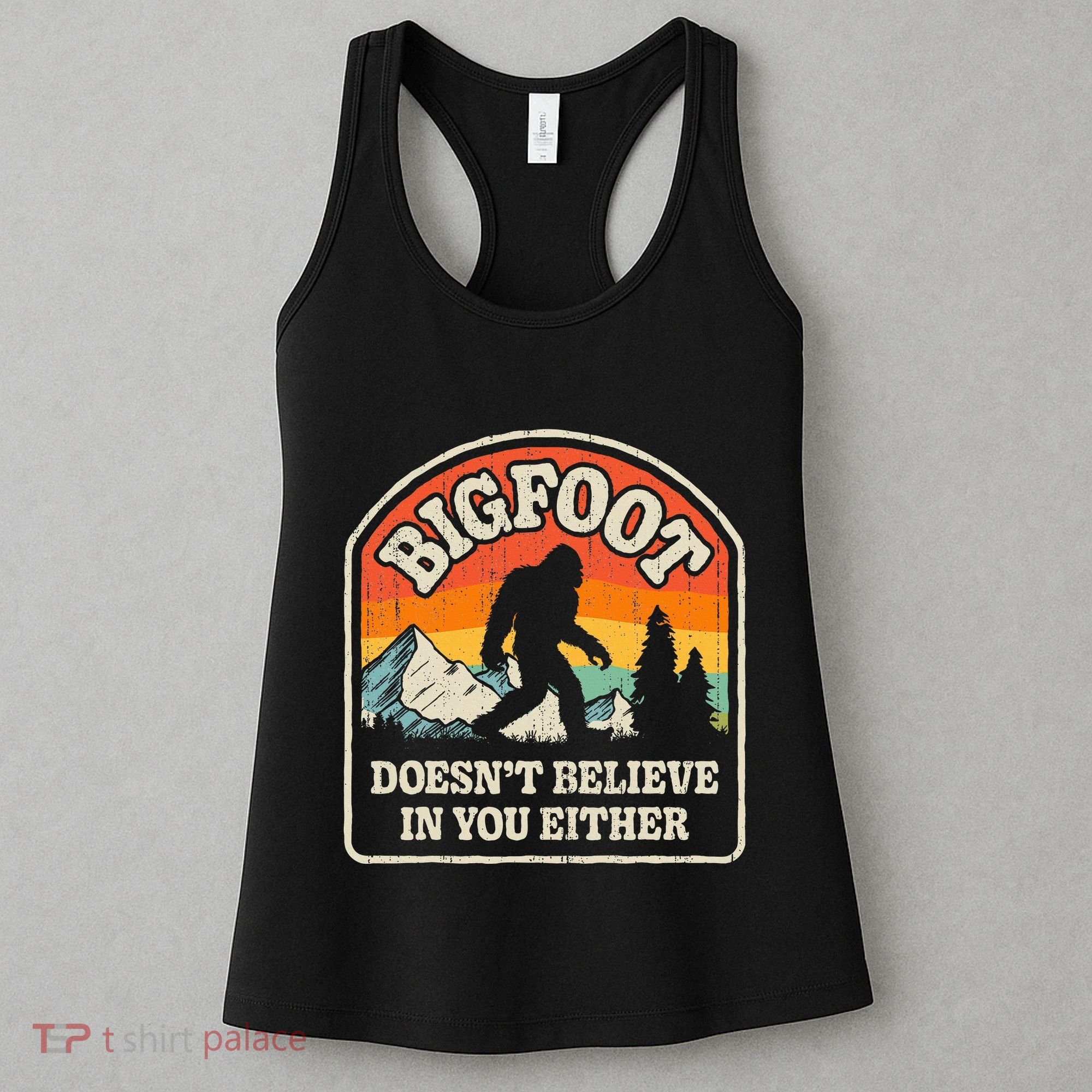 Bigfoot DoesnT Believe In You Either Women's Tank Top