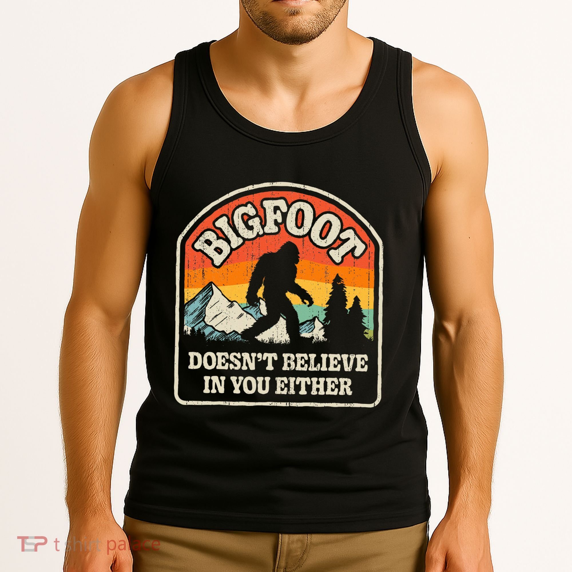 Bigfoot DoesnT Believe In You Either Tank Top