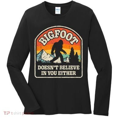 Bigfoot DoesnT Believe In You Either Women's Long Sleeve Shirt