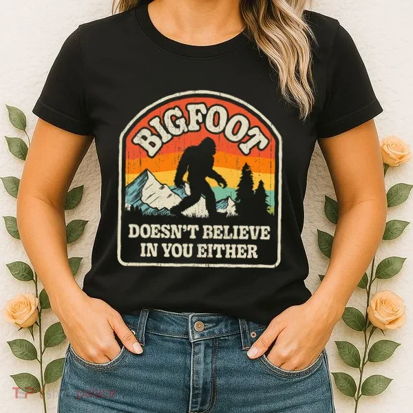 Bigfoot DoesnT Believe In You Either Women's T-Shirt