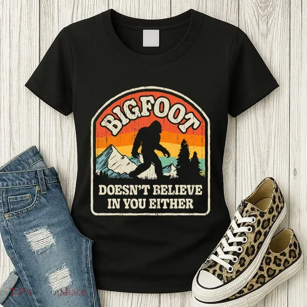 Bigfoot DoesnT Believe In You Either Women's T-Shirt