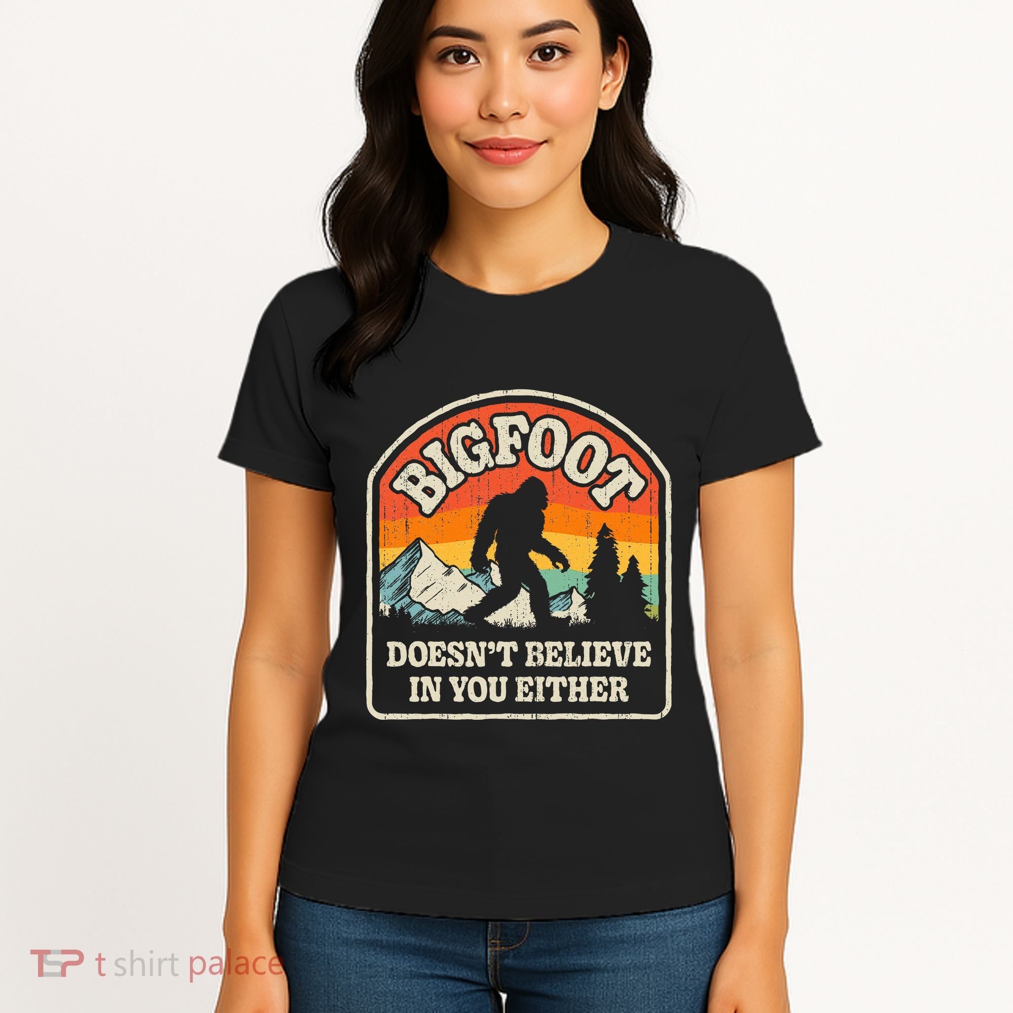 Bigfoot DoesnT Believe In You Either Women's T-Shirt
