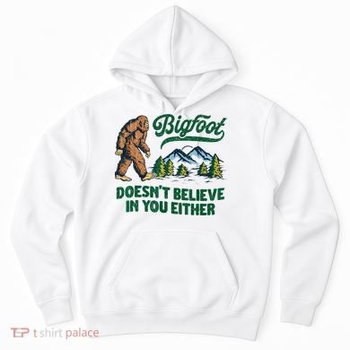 Bigfoot Doesn't Believe In You Either Funny Sasquatch Retro Hoodie