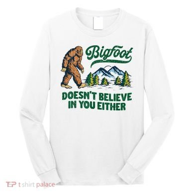 Bigfoot Doesn't Believe In You Either Funny Sasquatch Retro Long Sleeve Shirt