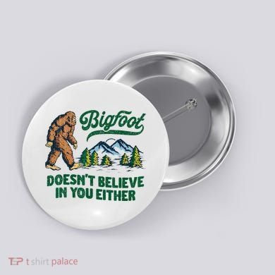 Bigfoot Doesn't Believe In You Either Funny Sasquatch Retro Button