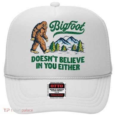 Bigfoot Doesn't Believe In You Either Funny Sasquatch Retro Hat