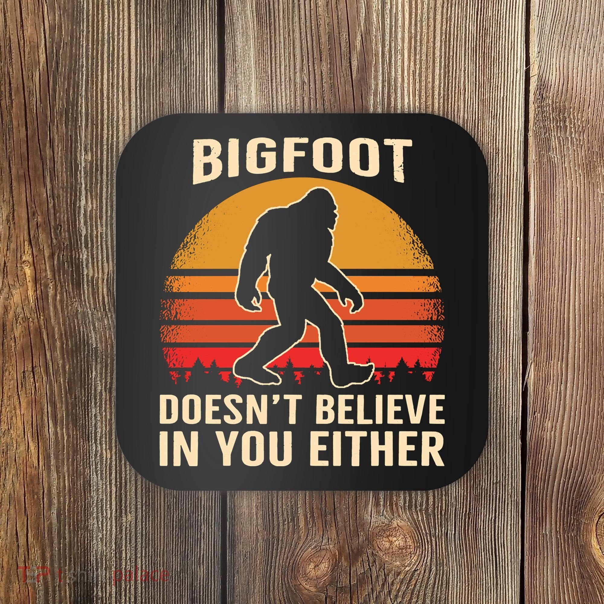 Bigfoot Doesnt Believe In You Either Bigfoot Sasquatch Retro Coaster