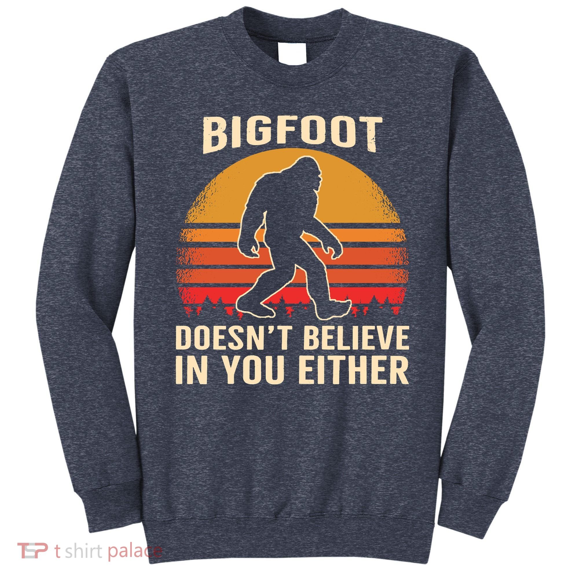 Bigfoot Doesnt Believe In You Either Bigfoot Sasquatch Retro Sweatshirt