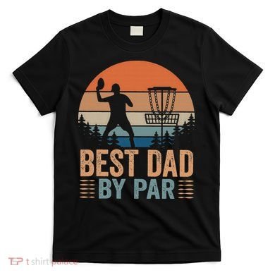 Best Dad By Par Disc Golf Dad Frisbee Golf Dad Father Gift T-Shirt