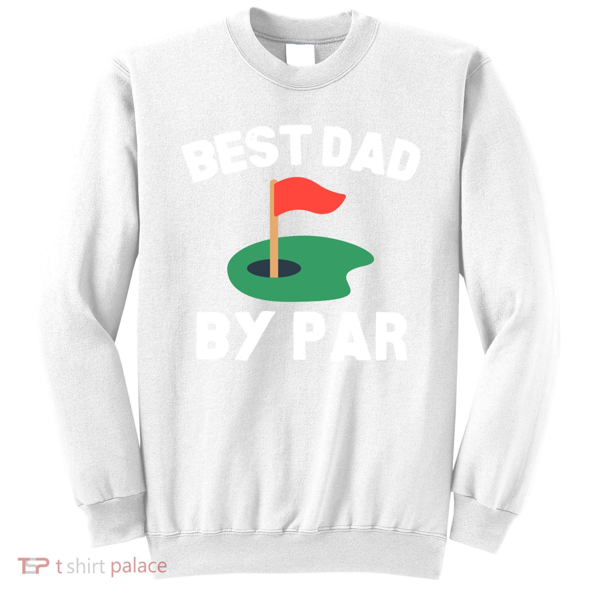 Best Dad By Par Golf Humor Father Gift Sweatshirt