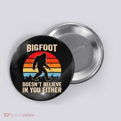 Bigfoot Doesnt Believe In You Either Bigfoot Doesn't Plus Size Button