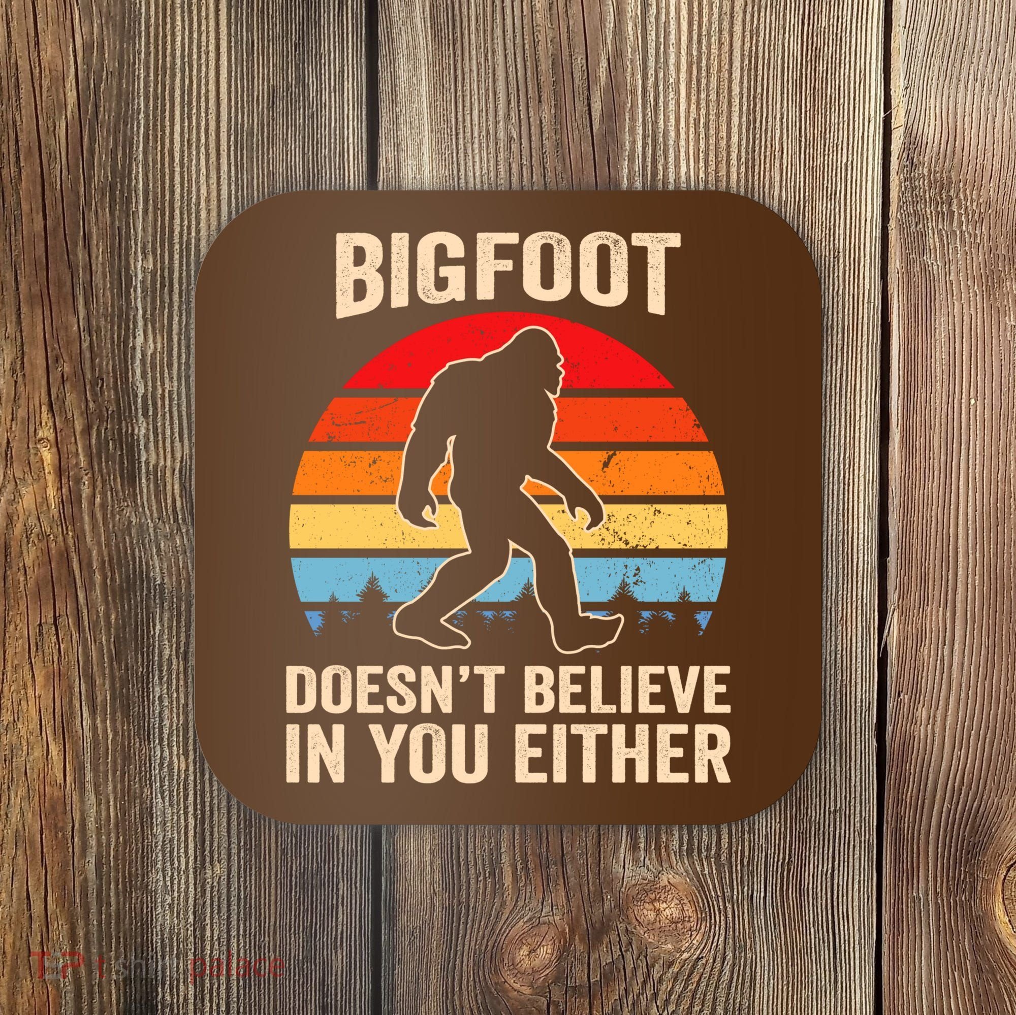 Bigfoot Doesnt Believe In You Either Bigfoot Doesn't Plus Size Coaster