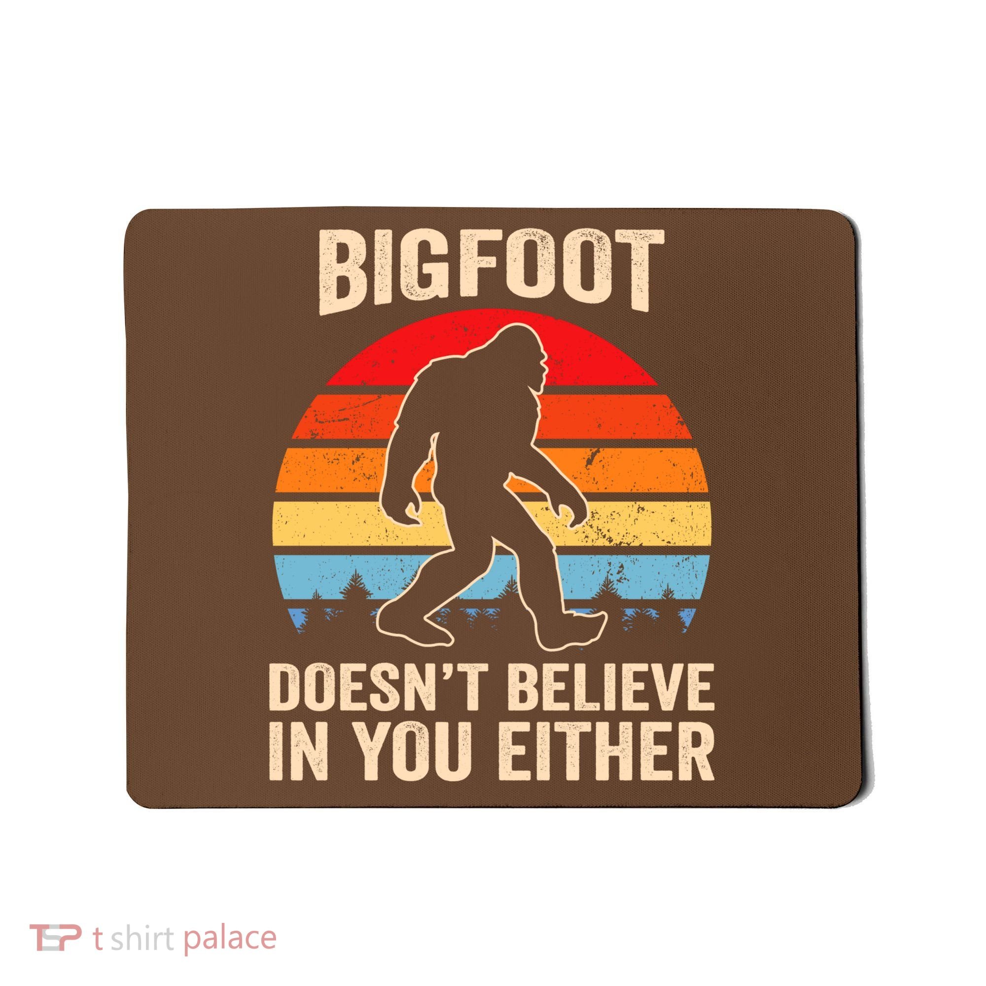 Bigfoot Doesnt Believe In You Either Bigfoot Doesn't Plus Size Mousepad