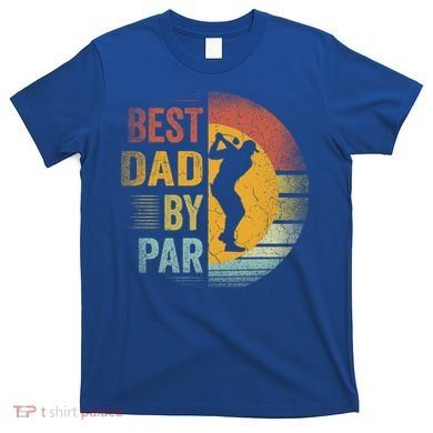 Best Dad By Par Golfing Golfer FatherS Day Golf Lover Gift T-Shirt