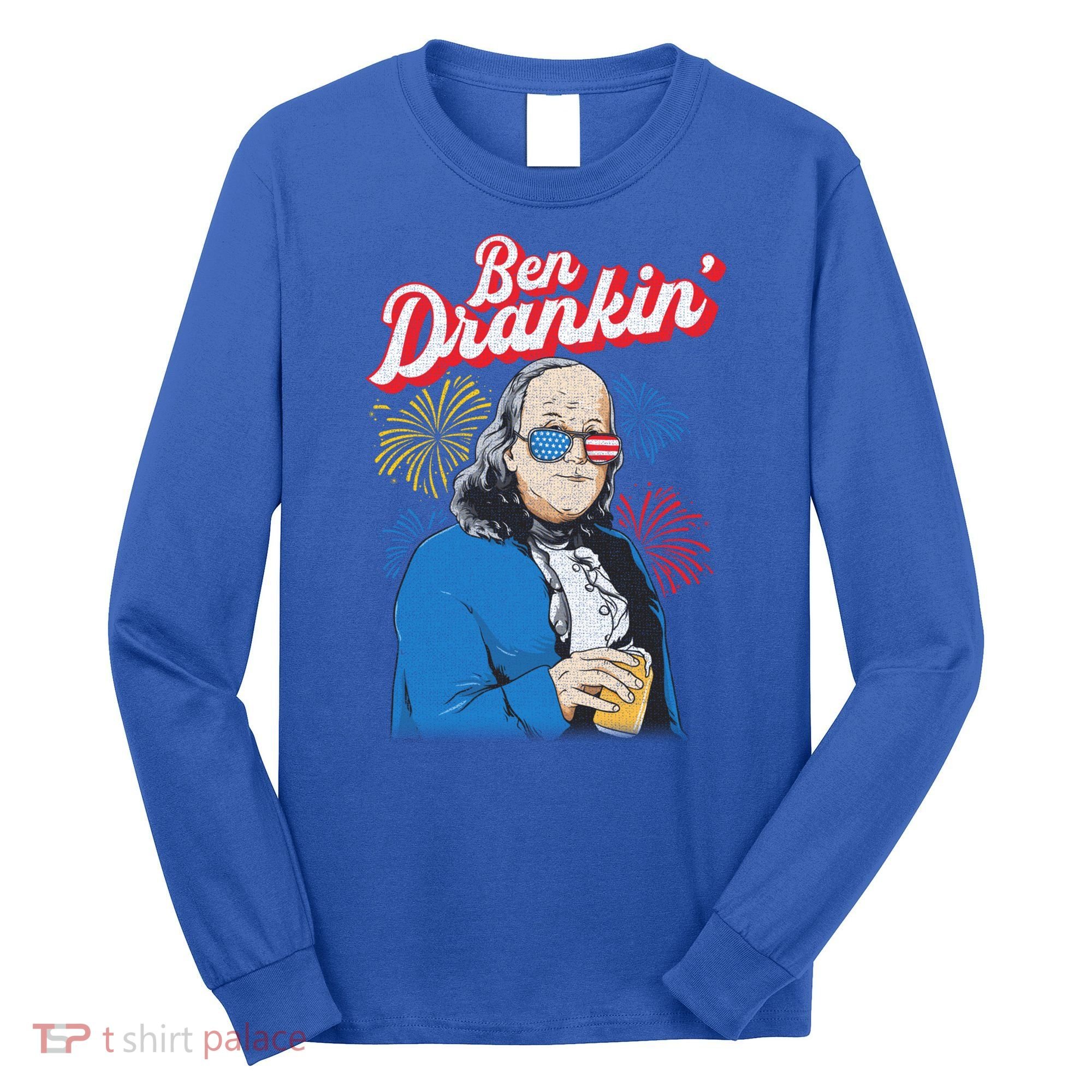 Ben Drankin’ Benjamin Drankin July 4th Ben Drankin Great Gift Long Sleeve Shirt
