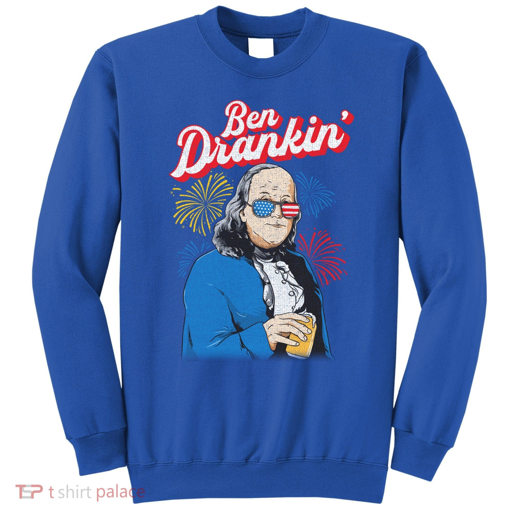 Ben Drankin’ Benjamin Drankin July 4th Ben Drankin Great Gift Sweatshirt