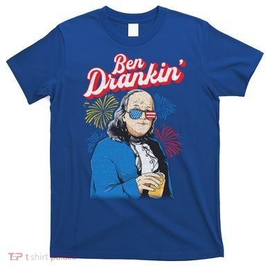 Ben Drankin’ Benjamin Drankin July 4th Ben Drankin Great Gift T-Shirt