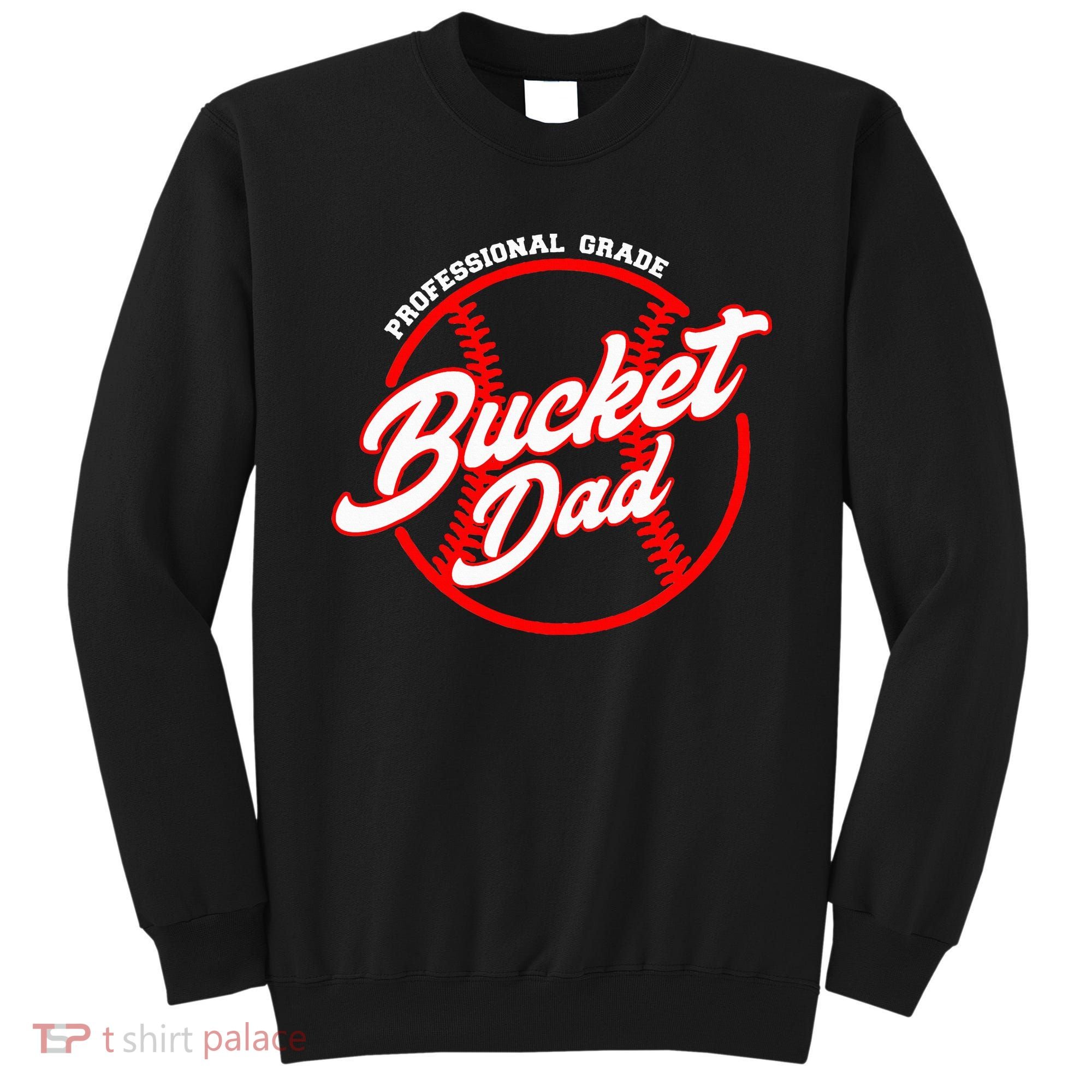 Bucket Dad Baseball Softball Pitcher Catcher Sweatshirt