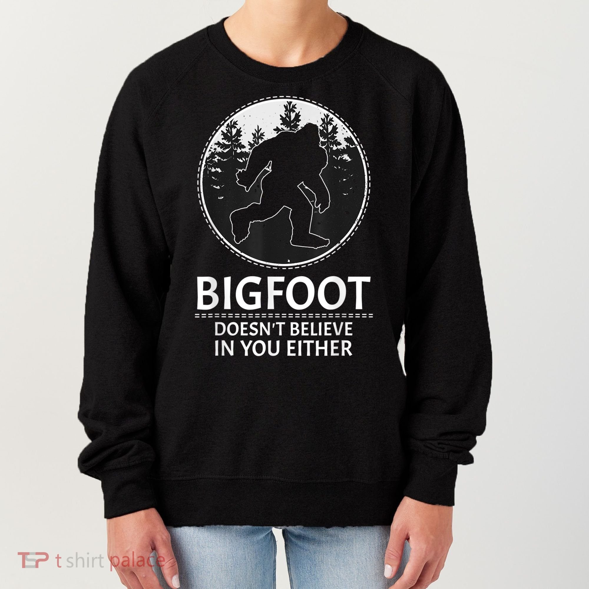 Bigfoot Doesn't Believe In You Either Sasquatch Women's Sweatshirt