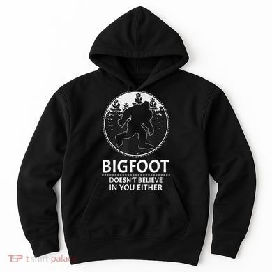 Bigfoot Doesn't Believe In You Either Sasquatch Hoodie