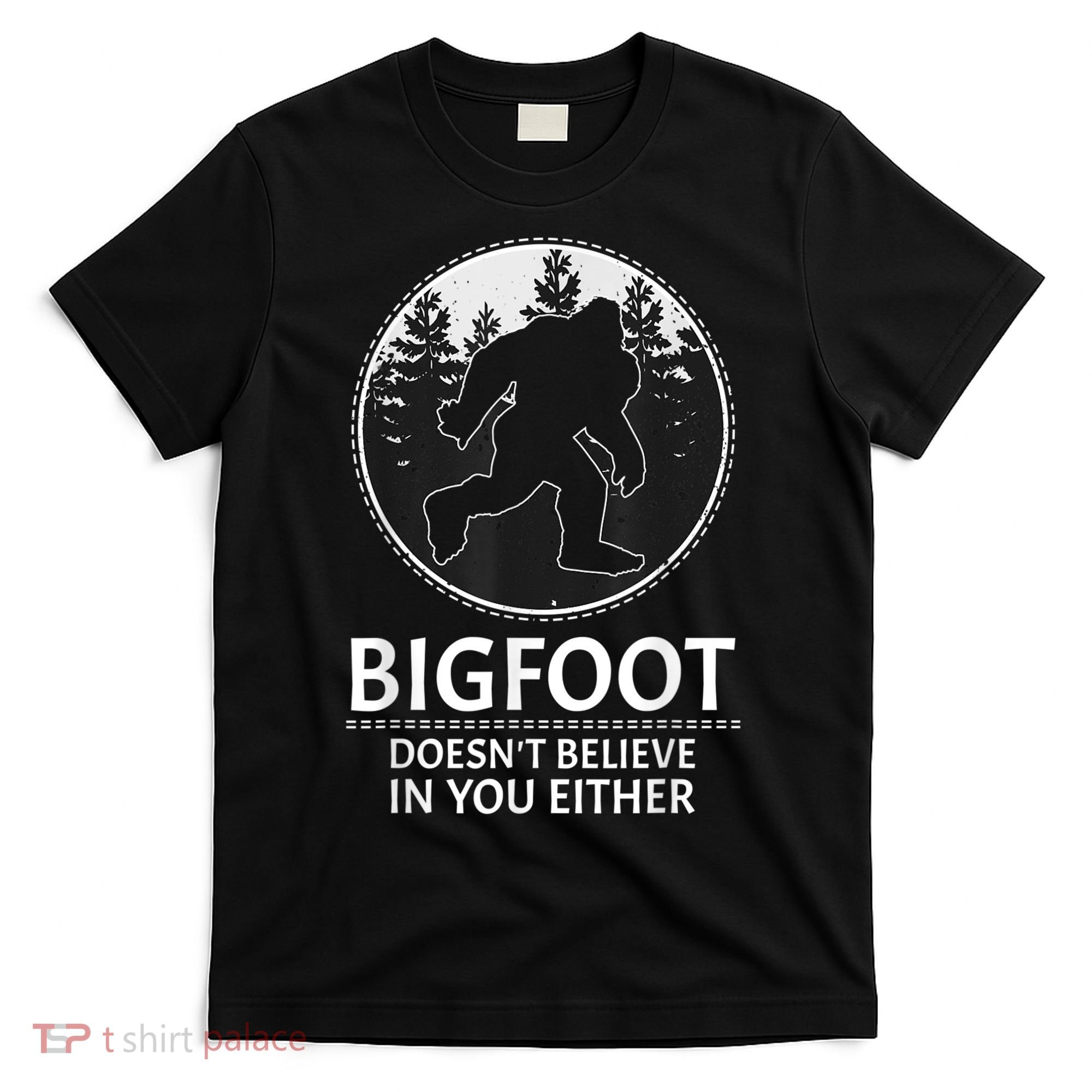 Bigfoot Doesn't Believe In You Either Sasquatch T-Shirt