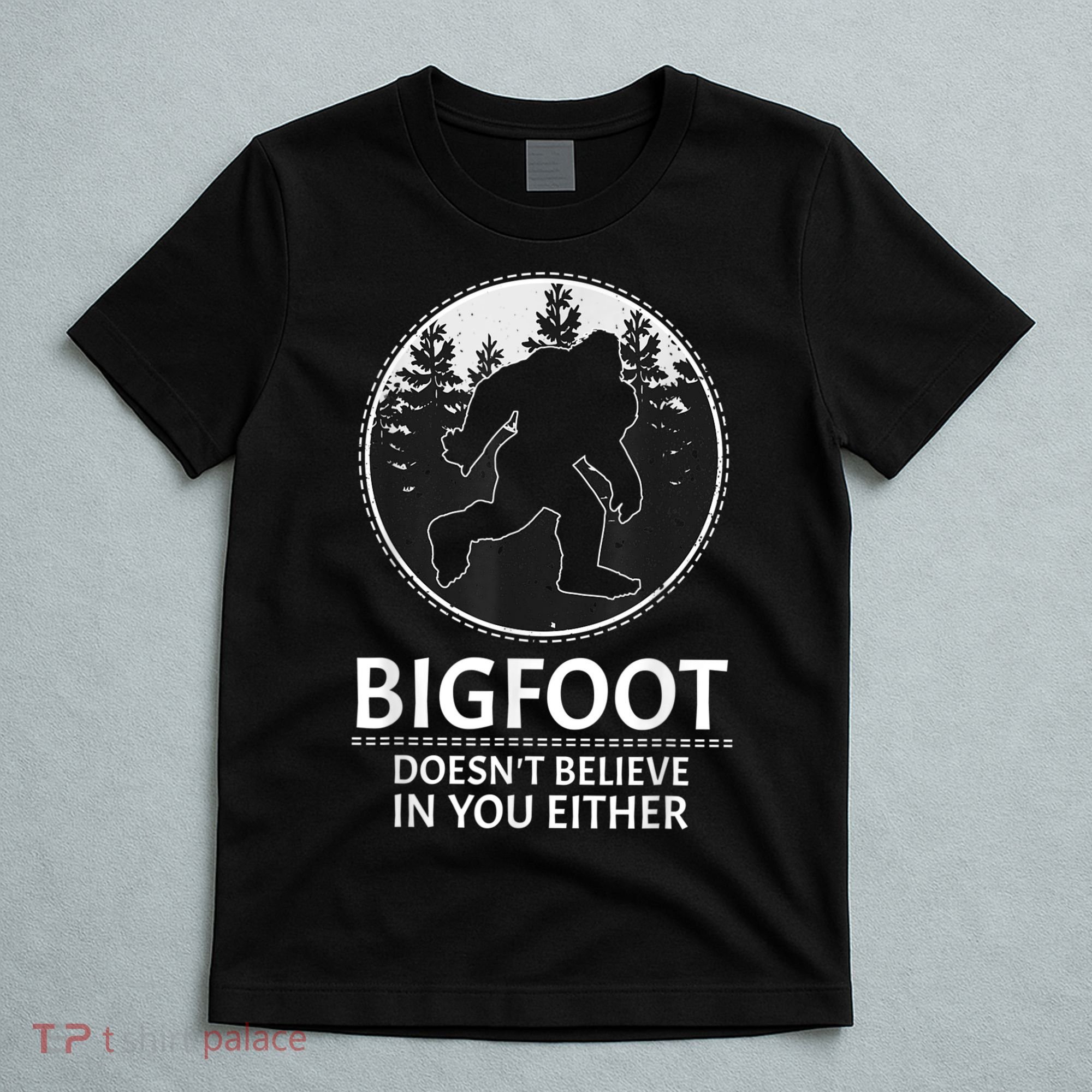 Bigfoot Doesn't Believe In You Either Sasquatch T-Shirt
