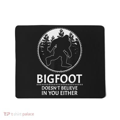 Bigfoot Doesn't Believe In You Either Sasquatch Mousepad