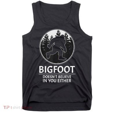 Bigfoot Doesn't Believe In You Either Sasquatch Tank Top