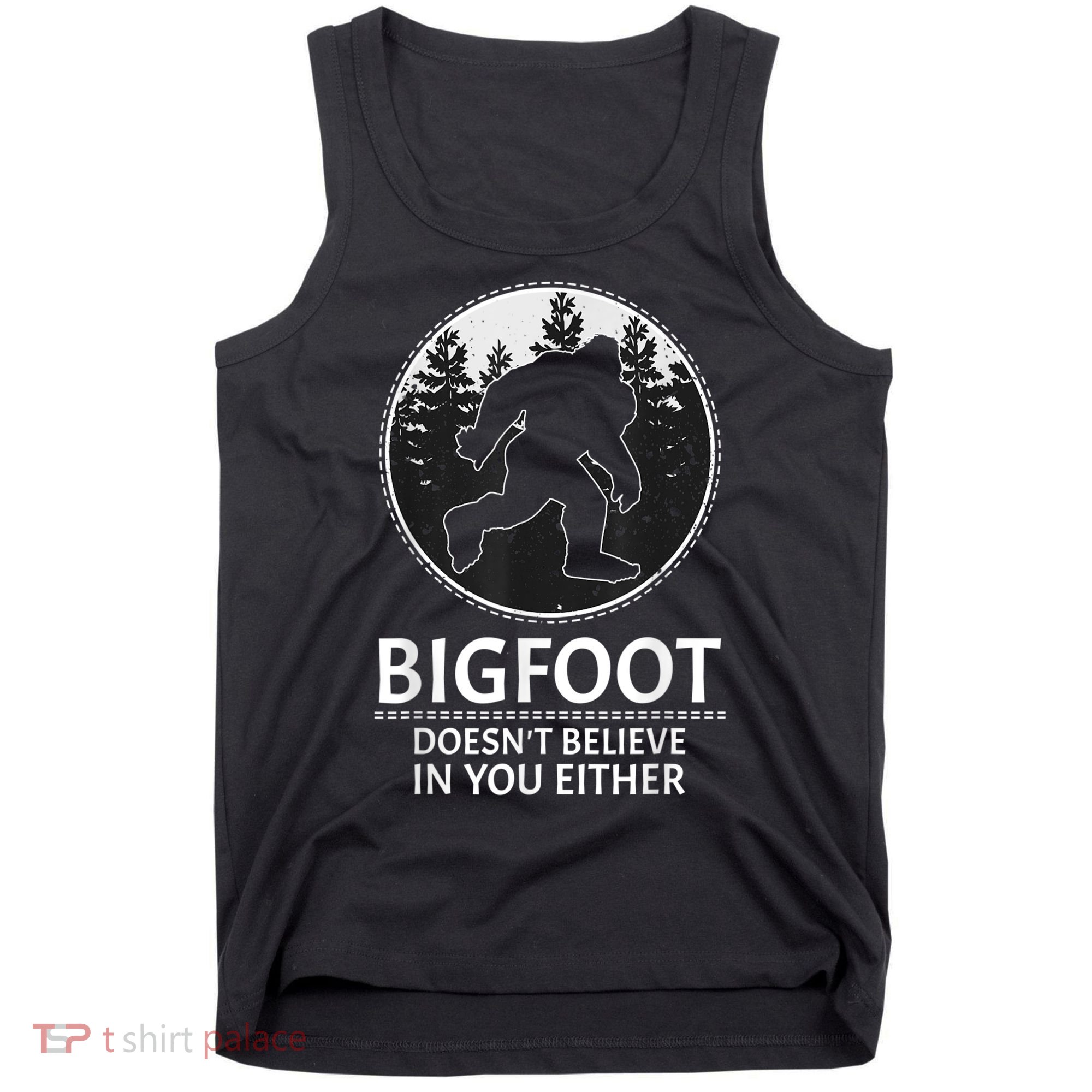 Bigfoot Doesn't Believe In You Either Sasquatch Tank Top