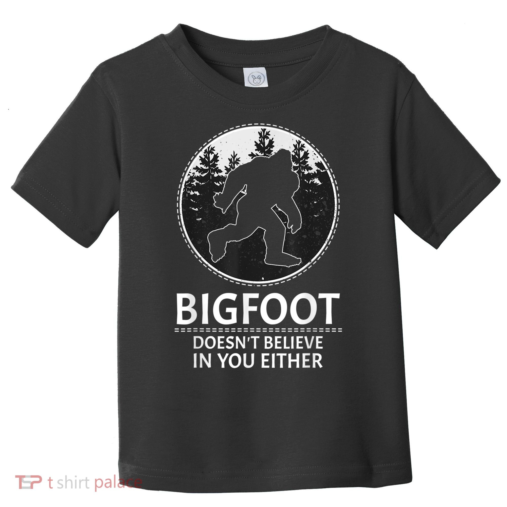 Bigfoot Doesn't Believe In You Either Sasquatch Toddler T-Shirt