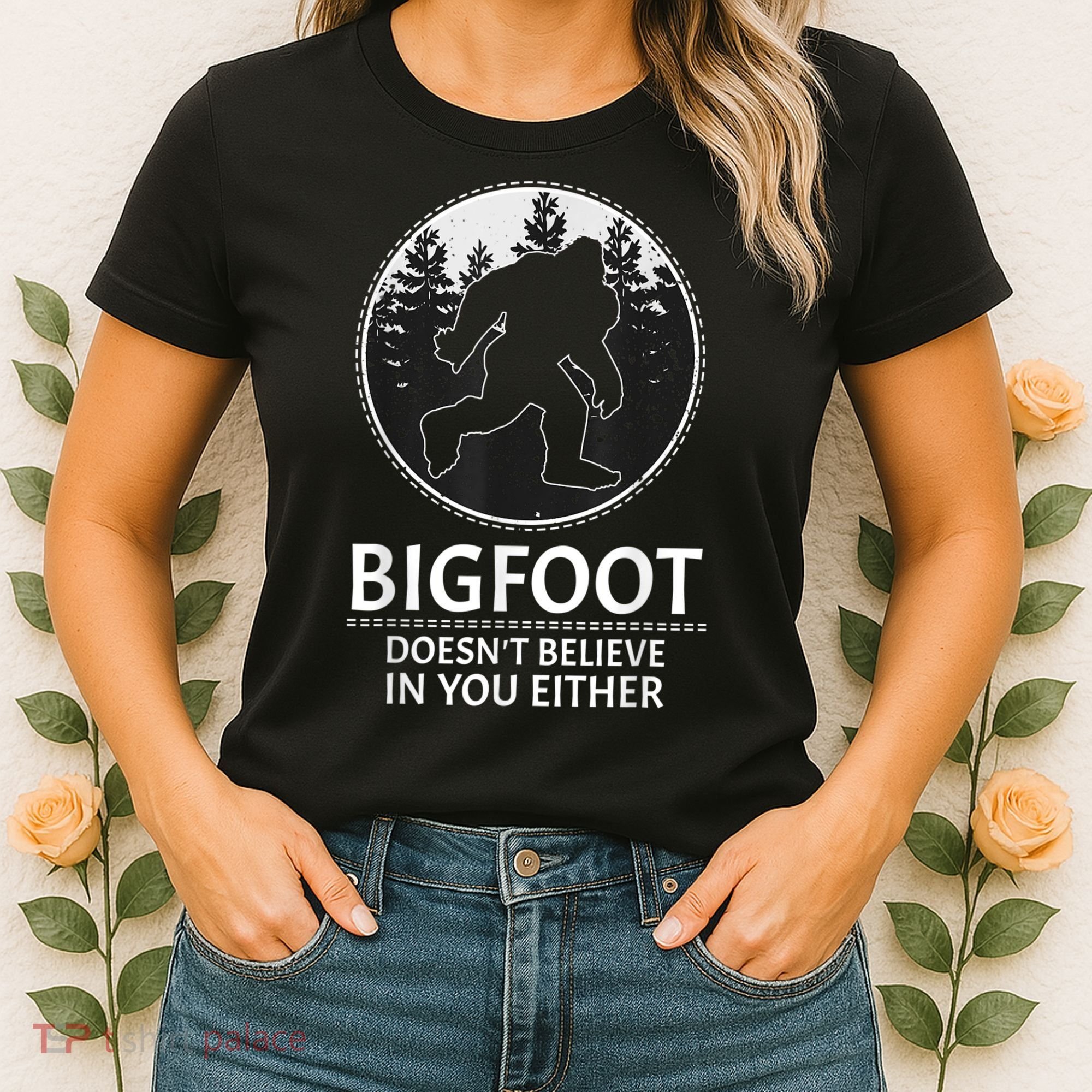 Bigfoot Doesn't Believe In You Either Sasquatch Women's T-Shirt
