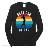 Best Dad By Par For Golf Dad Funny Father’S Day Dad Jokes Golfer Dad Funny Dad Long Sleeve Shirt thumb 0