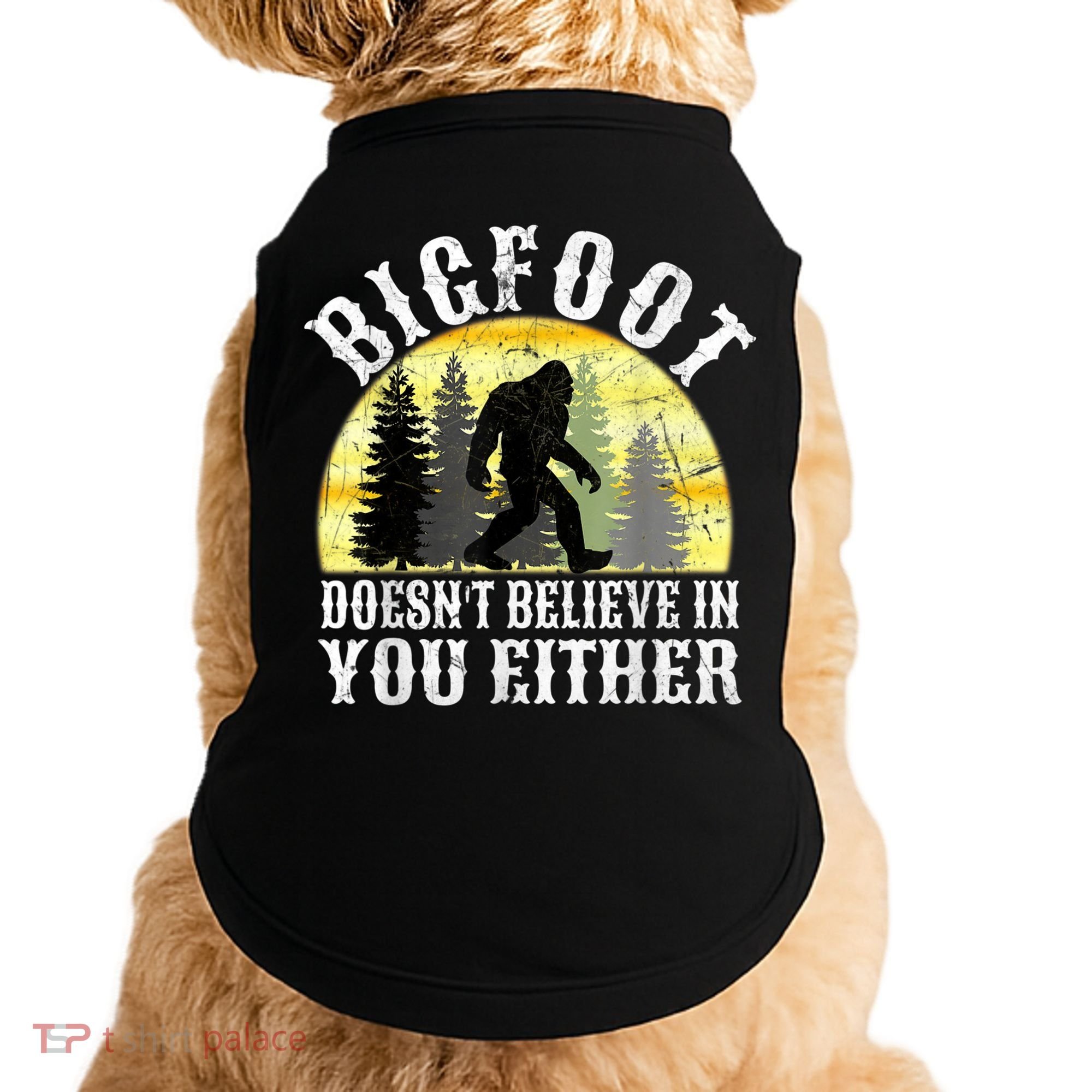 Bigfoot Doesn't Believe In You Either Distressed Doggie Tank